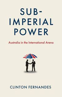 Cover image for Sub-imperial Power: Australia in the International Arena