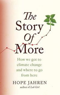 Cover image for The Story of More: How We Got to Climate Change and Where to Go from Here